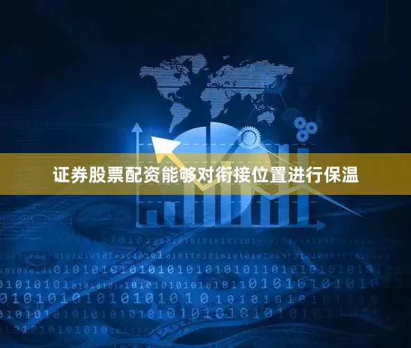 证券股票配资能够对衔接位置进行保温