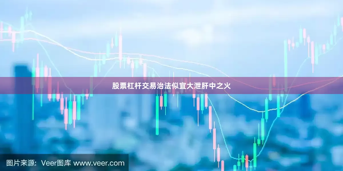 股票杠杆交易治法似宜大泄肝中之火